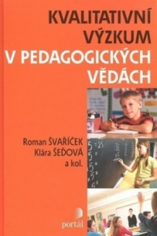 Carte Kvalitativní výzkum v pedagogických vědách Roman Švaříček; Klára Šeďová
