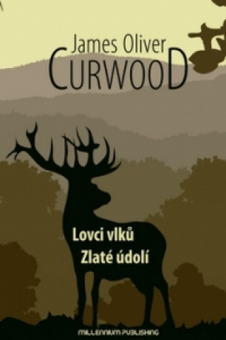 Carte Lovci vlků / Zlaté údolí James Oliver Curwood