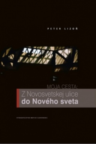 Book Moja cesta: Z Novosvetskej ulice do Nového sveta Peter Lizoň