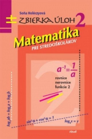 Книга Matematika pre stredoškolákov Zbierka úloh 2 Soňa Holéczyová