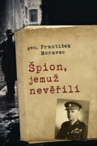 Könyv Špion, jemuž nevěřili František Moravec