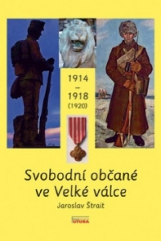 Carte Svobodní občané ve Velké válce 1914 - 1918 (1920) Jaroslav Štrait