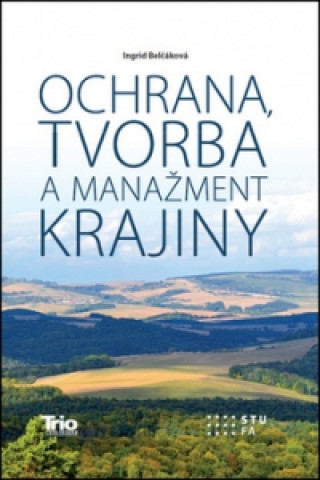 Könyv Ochrana, tvorba a manažment krajiny Ingrid Belčáková