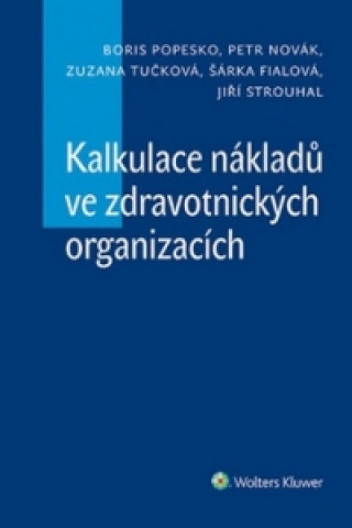 Könyv Kalkulace nákladů ve zdravotnických organizacích Boris Popesko; Zuzana Tučková; Petr Novák