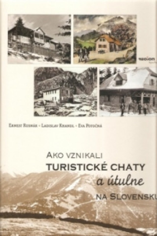 Kniha Ako vznikali turistické chaty a útulne na Slovensku Ernest Rusnák; Ladislav Khandl; Eva Potočná