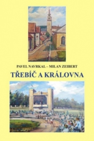 Könyv Třebíč a královna Pavel Navrkal; Milan Zeibert