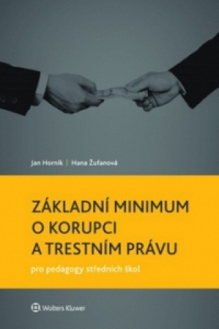 Könyv Základní minimum o korupci a trestním právu pro pedagogy středních škol Jan Horník; Hana Žufanová