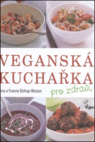 Kniha Veganská kuchařka pro zdraví Tony Bishop-Weston