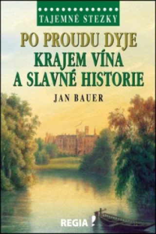 Könyv Po proudu Dyje Krajem vína a slavné historie Jan Bauer