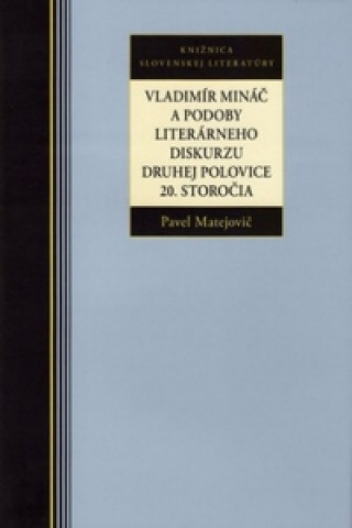 Könyv Vladimír Mináč a podoby literárneho diskurzu druhej polovice 20. storočia Pavel Matejovič