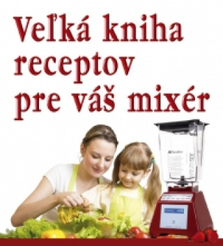 Książka Veľká kniha receptov pre váš mixér collegium