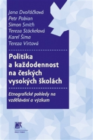 Kniha Politika a každodennost na českých vysokých školách Jana Dvořáčková; Petr Pabian; Simon Smith