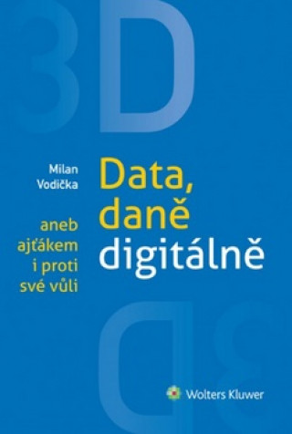 Könyv 3D Data, daně digitálně aneb ajťákem i proti své vůli Milan Vodička
