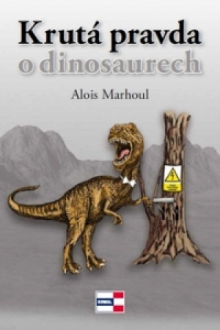 Kniha Krutá pravda o dinosaurech Alois Marhoul