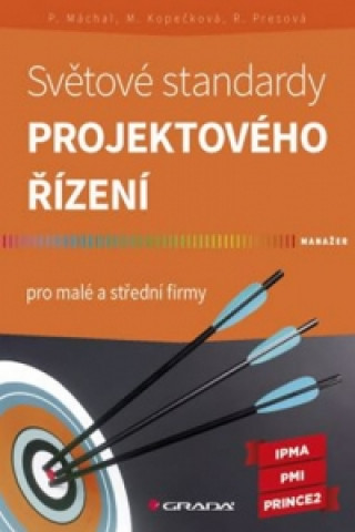 Kniha Světové standardy projektového řízení Pavel Máchal; Martina Kopečková; Radmila Presová
