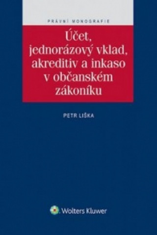 Book Účet, jednorázový vklad, akreditiv a inkaso v občanském zákoníku Petr Liška