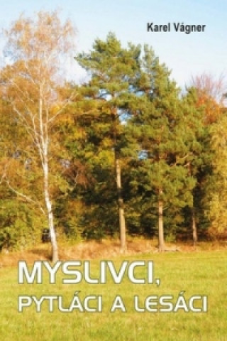 Книга Myslivci, pytláci a lesáci Karel Vágner