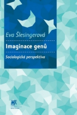 Kniha Imaginace genů Sociologická perspektiva Eva Šlesingerová