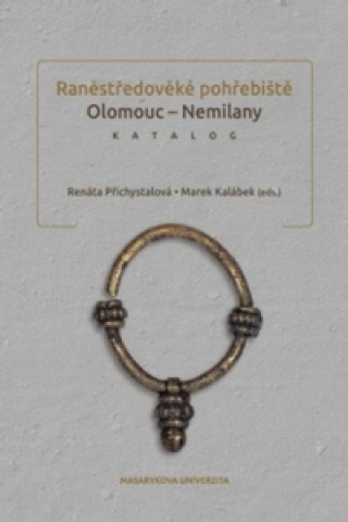 Könyv Raněstředověké pohřebiště Olomouc - Nemilany Renáta Přichystalová; Marek Kalábek
