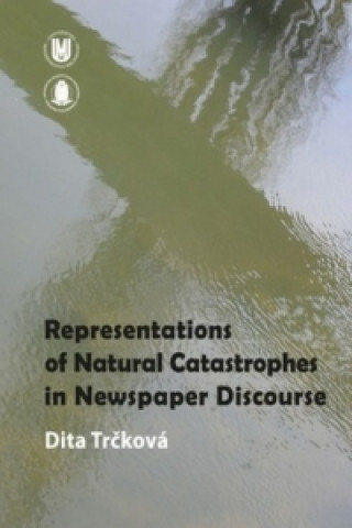 Könyv Representation of Natural Catastrophes in Newspaper Discourse Dita Trčková