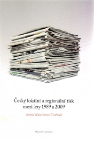 Kniha Český lokální a regionální tisk mezi lety 1989 a 2009 Lenka Waschková Císařová