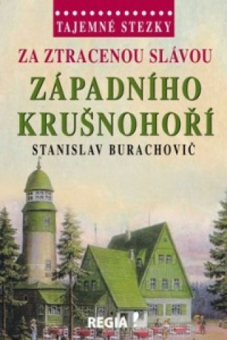 Carte Za ztracenou slávou západního Krušnohoří Stanislav Burachovič