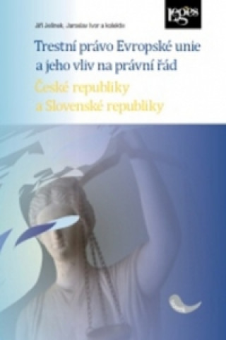 Book Trestní právo Evropské unie a jeho vliv na právní řád České a Slovenské republik Jiří Jelínek