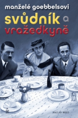 Kniha Manželé Goebbelsovi Svůdník a vražedkyně Václav Miko