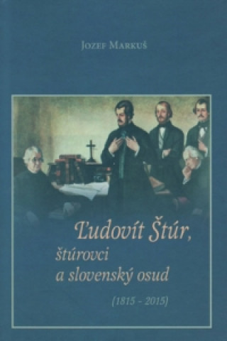 Knjiga Ľudovít Štúr, štúrovci a slovenský osud (1815 - 2015) Jozef Markuš