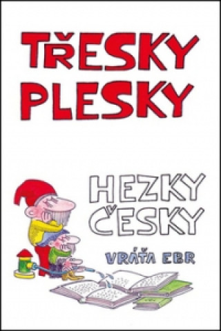 Könyv Třesky plesky hezky česky Vráťa Ebr