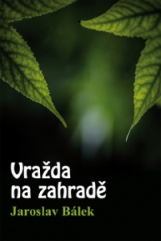Kniha Vražda na zahradě Jaroslav Bálek