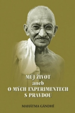 Книга Můj život aneb o mých experimentech s pravdou Mahátma Gándhí