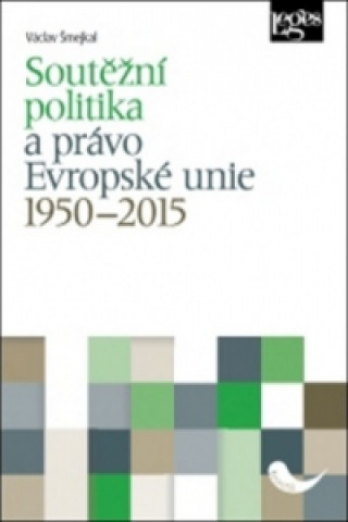 Könyv Soutěžní politika a právo Evropské unie 1950–2015 Václav Šmejkal