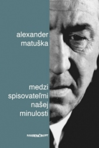 Book Medzi spisovateľmi našej minulosti Alexander Matuška