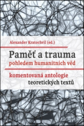Kniha Paměť a trauma pohledem humanitních věd Alexander Kratochvil