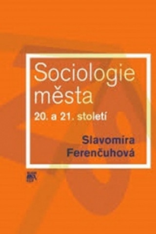 Könyv Sociologie města 20. a 21. století Slavomíra Ferenčuhová