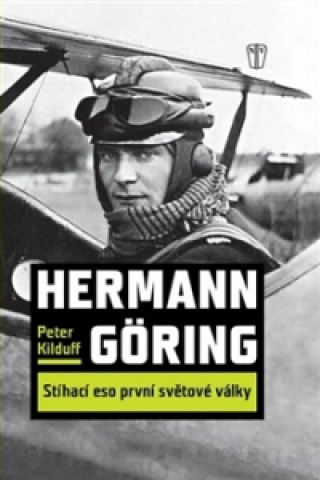 Книга Hermann Göring Stíhací eso 1. světové války Peter Kilduff