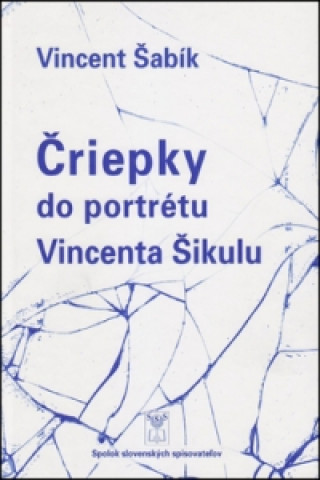 Könyv Čriepky do portrétu Vincenta Šikulu Vincent Šabík