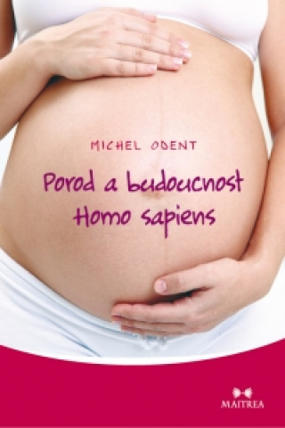 Kniha Porod a budoucnost Homo sapiens Michel Odent