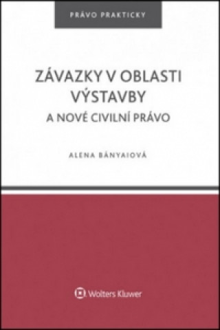 Kniha Závazky v oblasti výstavby a nové civilní právo Alena Bányaiová