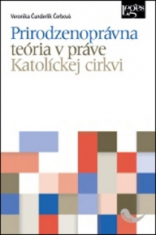 Kniha Prirodzenoprávna teória v práve Katolíckej cirkvi Veronika Čunderlík Čerbová