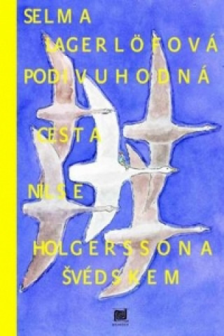 Könyv Podivuhodná cesta Nielse Holgerssona Švédskem Selma Lagerlöfová