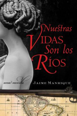 Könyv Nuestras Vidas Son Los Rios Jaime Manrique