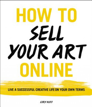 Kniha How to Sell Your Art Online Cory Huff