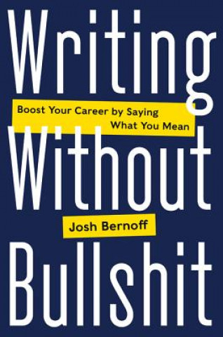 Könyv Writing Without Bullshit Joshua Bernoff