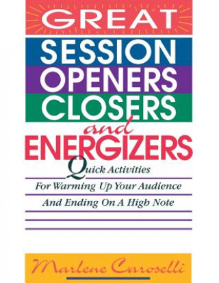 Kniha Great Session Openers, Closers, and Energizers: Quick Activities for Warming Up Your Audience and Ending on a High Note Marlene Caroselli