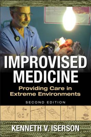 Kniha Improvised Medicine: Providing Care in Extreme Environments Kenneth Iserson