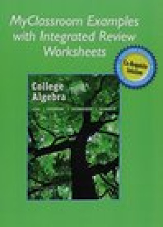 Книга MyClassroom Examples with Integrated Review Worksheets for College Algebra with Integrated Review Margaret L. Lial