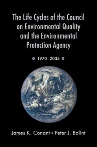 Knjiga Life Cycles of the Council on Environmental Quality and the Environmental Protection Agency James K. Conant