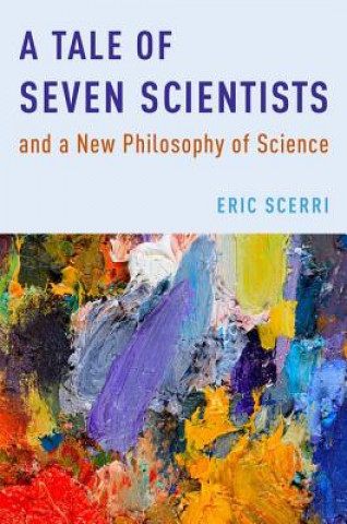 Kniha Tale of Seven Scientists and a New Philosophy of Science Eric Scerri